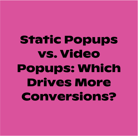 Static Popups vs. Video Popups: Which Drives More Conversions?